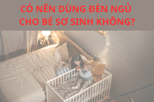 Mách Mẹ 5 Tips Chọn Đèn Ngủ Cho Bé Sơ Sinh Tốt Cho Sức Khỏe Có nên dùng đèn ngủ cho bé sơ sinh không?